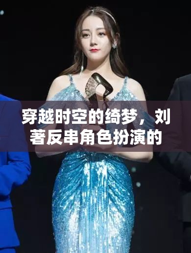 劉著，穿越時空的綺夢與反串角色的奇幻之旅
