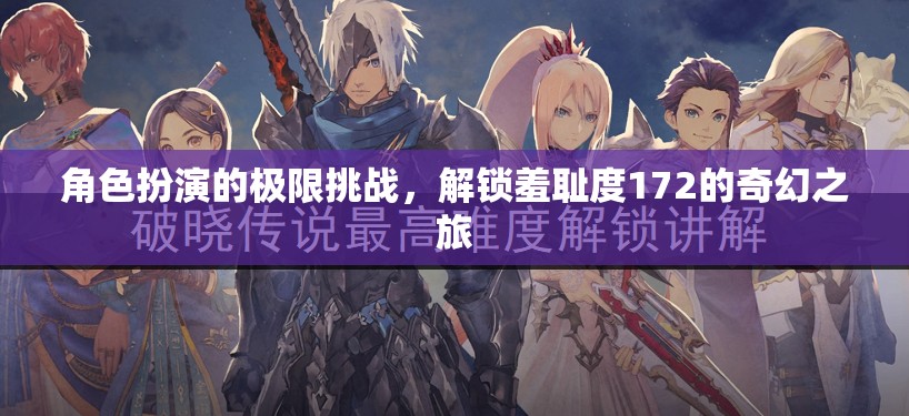 角色扮演的極限挑戰(zhàn)，解鎖羞恥度172的奇幻之旅