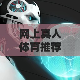 網(wǎng)羅真人體育游戲，沉浸式體驗(yàn)與競(jìng)技樂(lè)趣的完美碰撞