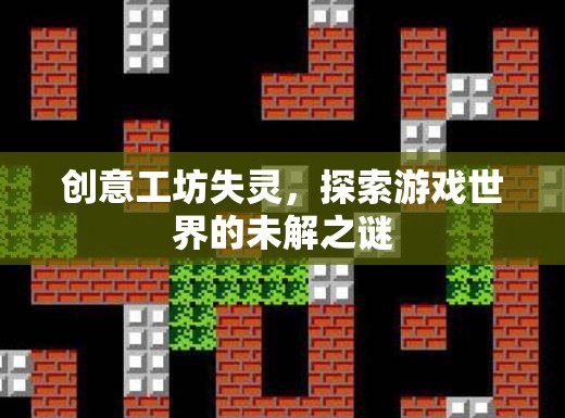 創(chuàng)意工坊的失靈，探索游戲世界的未解之謎