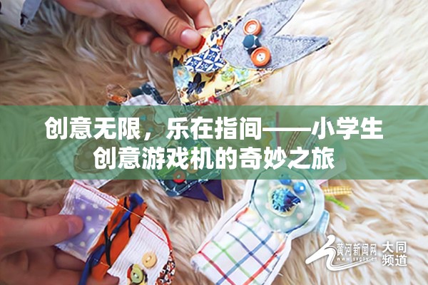 創(chuàng)意無(wú)限，樂(lè)在指間，小學(xué)生探索創(chuàng)意游戲機(jī)的奇妙之旅