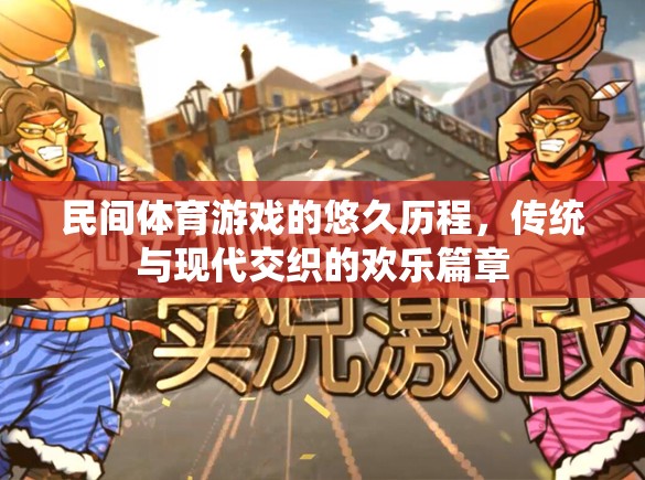 民間體育游戲，傳統(tǒng)與現(xiàn)代的歡樂交織