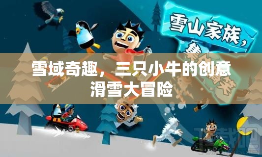 雪域奇趣，三只小牛的創(chuàng)意滑雪大冒險