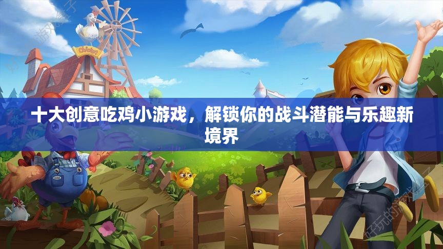 解鎖戰(zhàn)斗潛能與樂趣新境界，十大創(chuàng)意吃雞小游戲