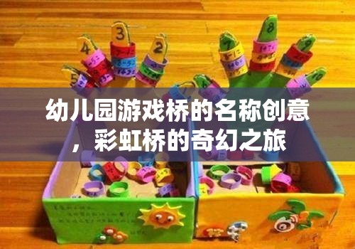 彩虹橋的奇幻探險(xiǎn)，幼兒園創(chuàng)意游戲橋命名