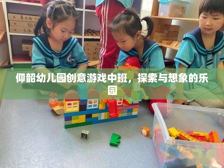 仰韶幼兒園創(chuàng)意游戲中班，探索與想象的樂園