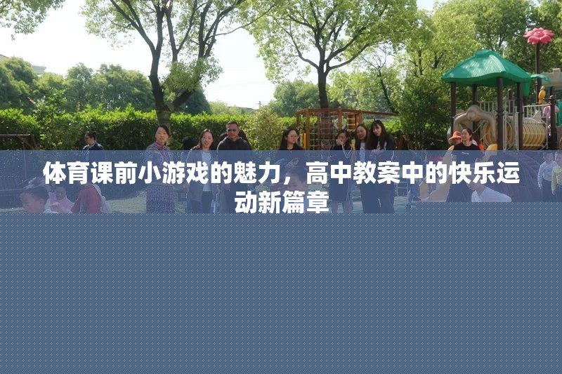 體育課前小游戲的魅力，高中教案中的快樂運動新篇章