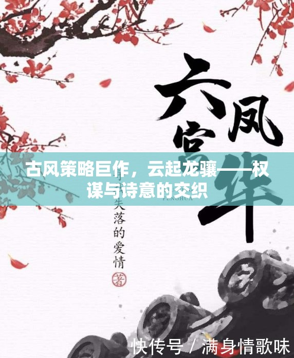 云起龍驤，古風策略巨作中的權(quán)謀與詩意交織