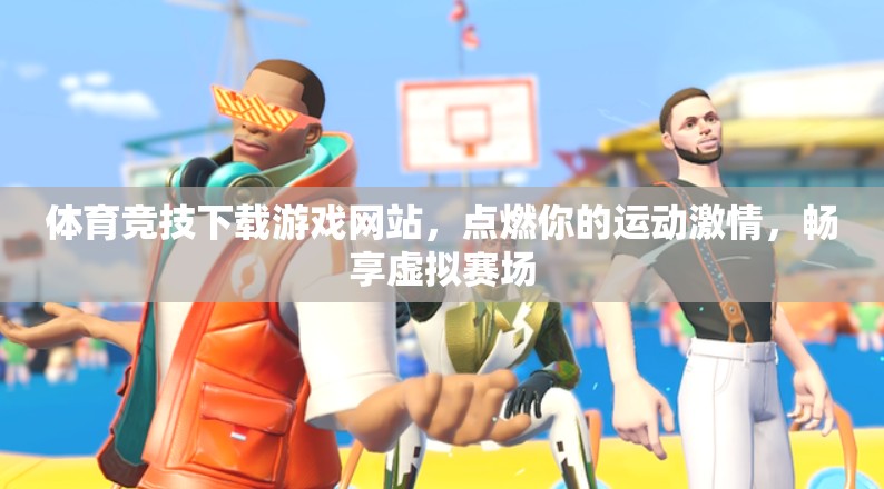 點(diǎn)燃運(yùn)動激情，暢游虛擬賽場，體育競技下載游戲網(wǎng)站