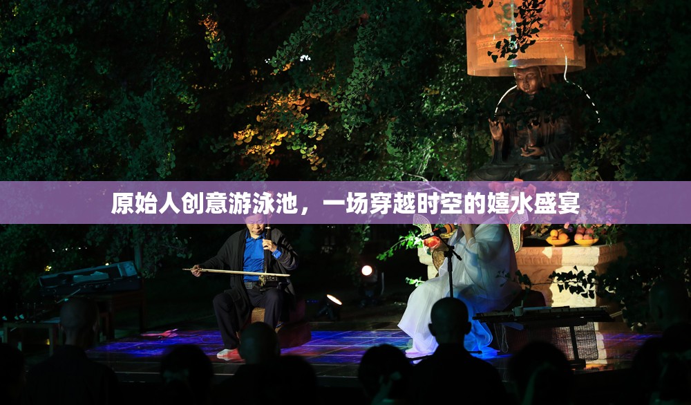 原始人創(chuàng)意游泳池，一場穿越時空的嬉水盛宴