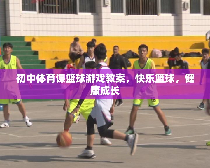 快樂(lè)籃球，初中體育課籃球游戲教案，助力學(xué)生健康成長(zhǎng)