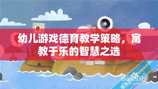 寓教于樂，幼兒游戲德育教學(xué)的智慧之選