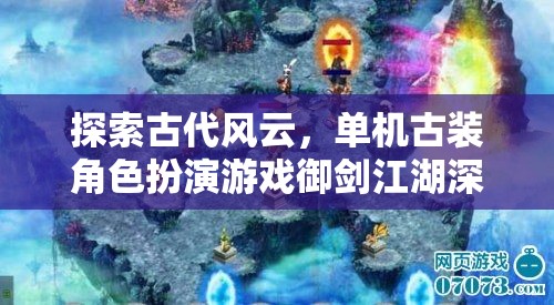 御劍江湖，深度解析古代單機(jī)古裝角色扮演游戲的魅力與深度