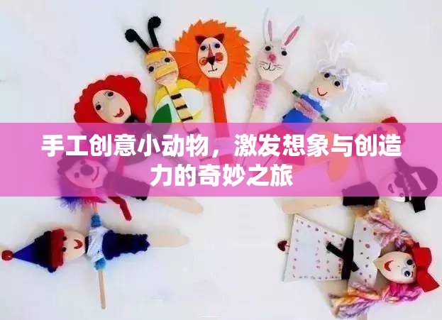手工創(chuàng)意小動(dòng)物，激發(fā)想象與創(chuàng)造力的奇妙之旅