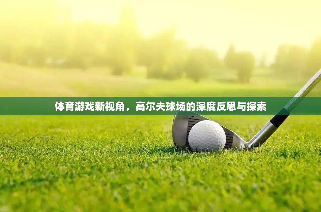 高爾夫球場(chǎng)，體育游戲的新視角與深度探索