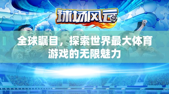 全球矚目，探索世界最大體育游戲的無限魅力
