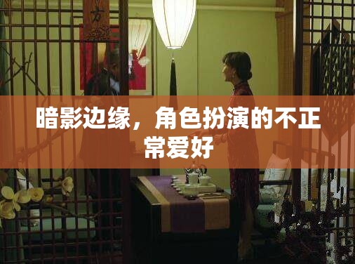 暗影邊緣，角色扮演中的異類嗜好探索