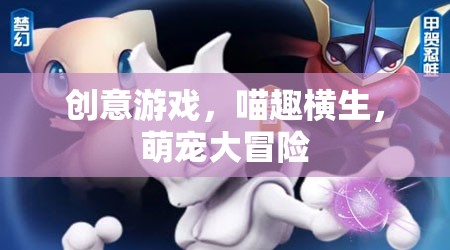 喵趣橫生，萌寵大冒險的創(chuàng)意游戲之旅