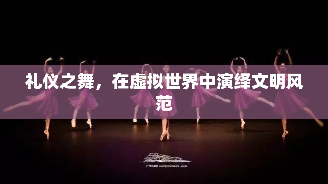 虛擬世界的禮儀之舞，演繹文明風(fēng)范的數(shù)字舞臺  第2張