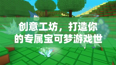 創(chuàng)意工坊，打造你的專屬寶可夢(mèng)游戲世界