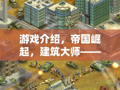 游戲介紹，帝國崛起，建筑大師——打造你的策略帝國