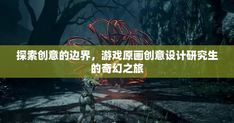 探索創(chuàng)意的邊界，游戲原畫(huà)創(chuàng)意設(shè)計(jì)研究生的奇幻之旅