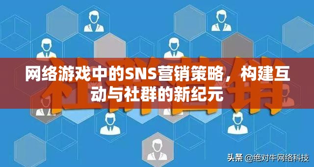 網(wǎng)絡(luò)游戲中的SNS營銷策略，開啟互動(dòng)與社群的新紀(jì)元  第3張