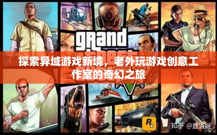 探索異域游戲新境，老外玩游戲創(chuàng)意工作室的奇幻之旅