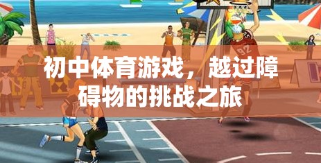 越過障礙，初中體育游戲的挑戰(zhàn)之旅