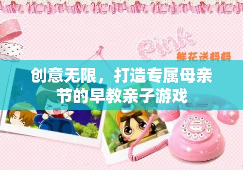 創(chuàng)意母親節(jié)，打造專屬早教親子游戲