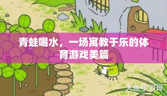 寓教于樂，青蛙喝水——一場別開生面的體育游戲體驗