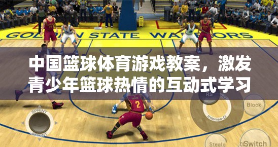 激發(fā)青少年籃球熱情，中國籃球體育游戲互動(dòng)式學(xué)習(xí)體驗(yàn)教案