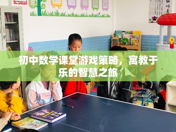 寓教于樂，初中數(shù)學(xué)課堂游戲策略的智慧之旅