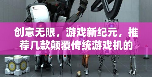 創(chuàng)意無(wú)限，游戲新紀(jì)元，顛覆傳統(tǒng)游戲機(jī)的創(chuàng)新之作推薦