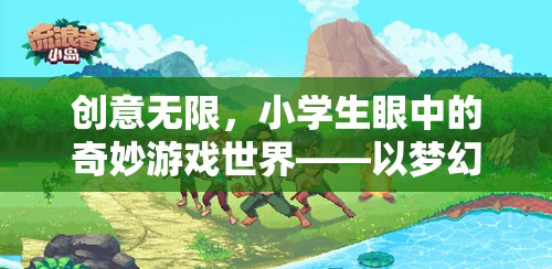 小學(xué)生眼中的奇妙游戲世界，夢幻小島探險(xiǎn)的創(chuàng)意之旅