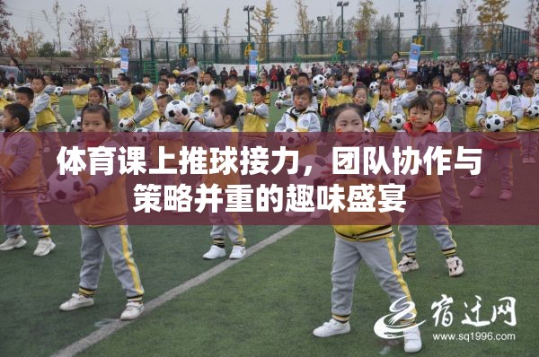 推球接力，體育課堂上的團(tuán)隊(duì)協(xié)作與策略盛宴