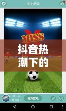 抖音熱潮下的全民運(yùn)動(dòng)盛宴，足球大師的指尖綠茵場(chǎng)