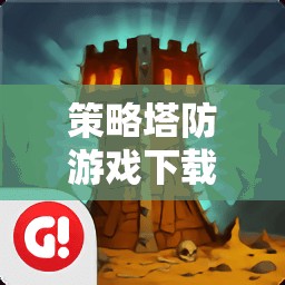 策略塔防游戲下載指南，打造你的戰(zhàn)術帝國