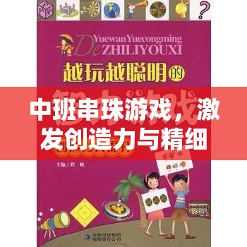 中班串珠游戲，激發(fā)創(chuàng)造力與精細動作技能的指導(dǎo)策略