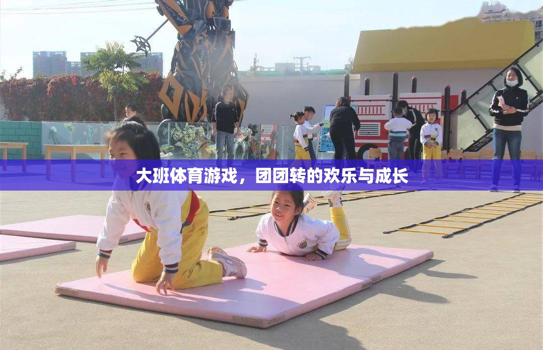大班體育游戲，團(tuán)團(tuán)轉(zhuǎn)中的歡樂(lè)與成長(zhǎng)之旅