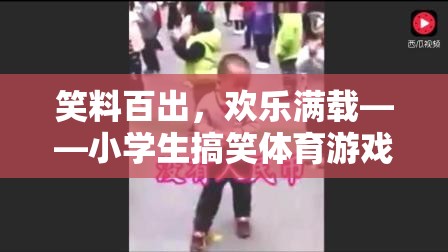 笑料百出的小學(xué)生搞笑體育游戲視頻，歡樂滿載的童趣盛宴