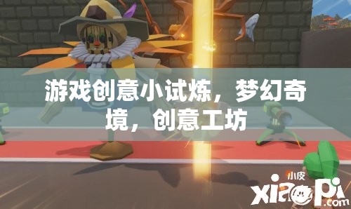 夢(mèng)幻奇境，游戲創(chuàng)意工坊的創(chuàng)意小試煉