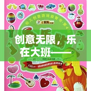 創(chuàng)意無限，樂在大班，探索式創(chuàng)意游戲新體驗