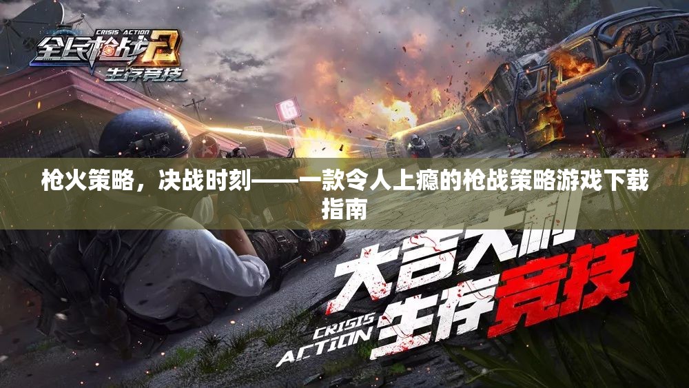 槍火策略，決戰(zhàn)時(shí)刻——解鎖槍戰(zhàn)策略游戲下載的終極指南
