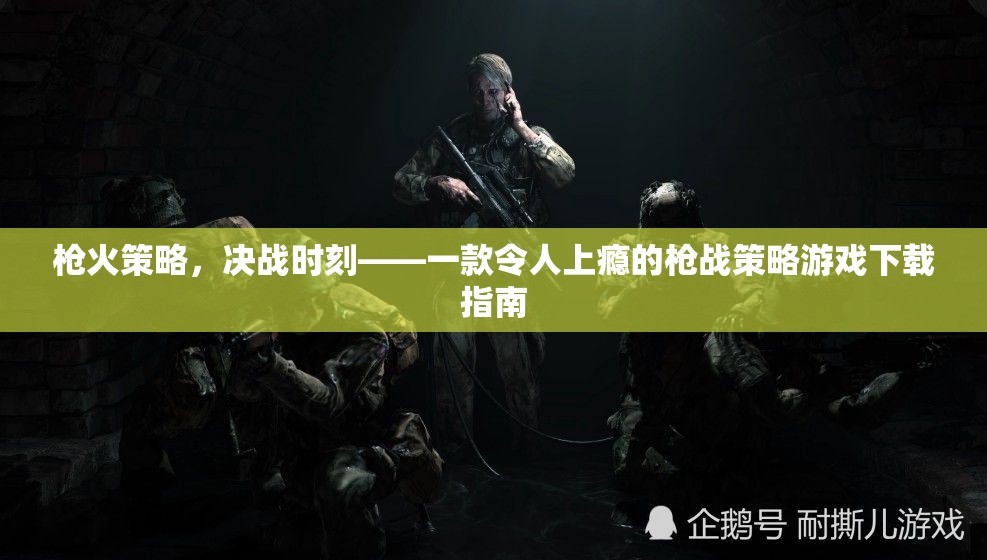槍火策略，決戰(zhàn)時(shí)刻——解鎖槍戰(zhàn)策略游戲下載的終極指南