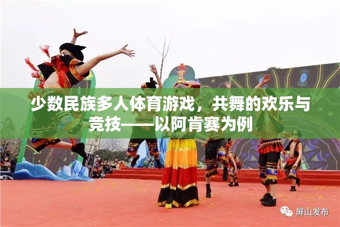 共舞競(jìng)技，阿肯賽少數(shù)民族多人體育游戲的歡樂(lè)與魅力