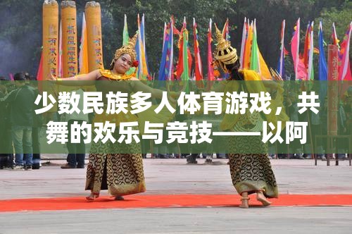 共舞競(jìng)技，阿肯賽少數(shù)民族多人體育游戲的歡樂(lè)與魅力