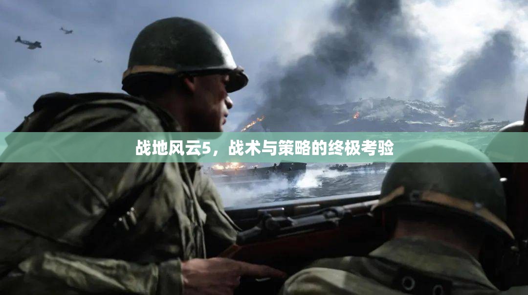 戰(zhàn)地風(fēng)云5，戰(zhàn)術(shù)與策略的終極挑戰(zhàn)  第3張