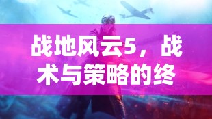 戰(zhàn)地風(fēng)云5，戰(zhàn)術(shù)與策略的終極挑戰(zhàn)  第2張