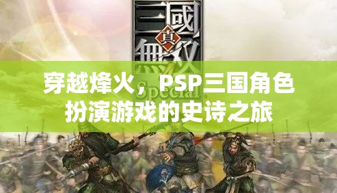 穿越烽火，PSP三國(guó)角色扮演游戲的史詩(shī)之旅